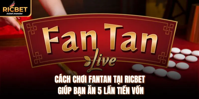 Cách Chơi Fantan Tại Ricbet Giúp Bạn Ăn 5 Lần Tiền Vốn