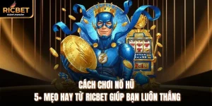 Cách Chơi Nổ Hũ - 5+ Mẹo Hay Từ Ricbet Giúp Bạn Luôn Thắng