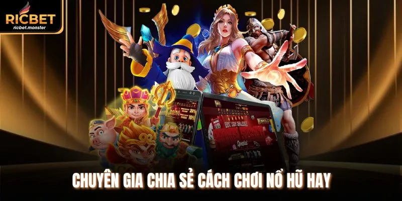 Chuyên gia chia sẻ cách chơi nổ hũ hay