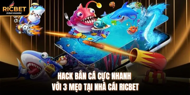 Hack Bắn Cá Cực Nhanh Với 3 Mẹo Tại Nhà Cái Ricbet