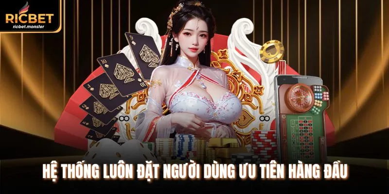 Hệ thống luôn đặt người dùng ưu tiên hàng đầu