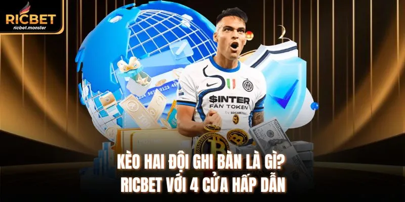 Kèo Hai Đội Ghi Bàn Là Gì? Ricbet Với 4 Cửa Hấp Dẫn