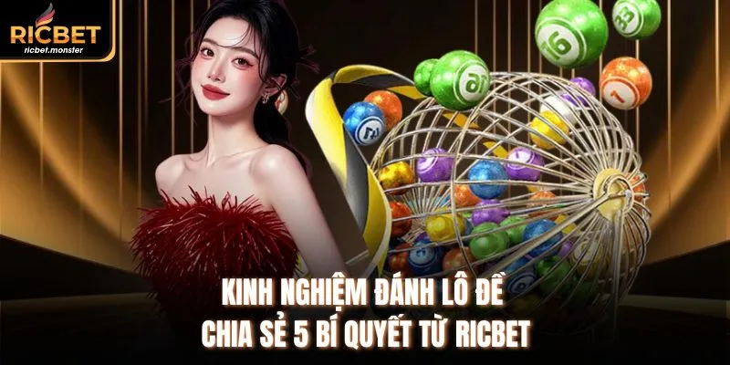 Kinh Nghiệm Đánh Lô Đề - Chia Sẻ 5 Bí Quyết Từ Ricbet
