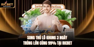 Song Thủ Lô Khung 3 Ngày Trúng Lớn Cùng 99% Tại Ricbet