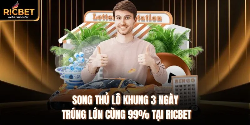 Song Thủ Lô Khung 3 Ngày Trúng Lớn Cùng 99% Tại Ricbet