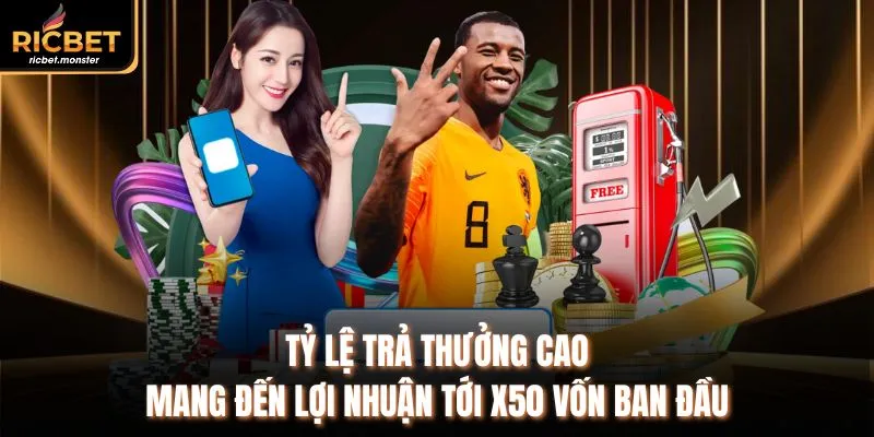 Tỷ lệ trả thưởng cao, mang đến lợi nhuận tới x50 vốn ban đầu